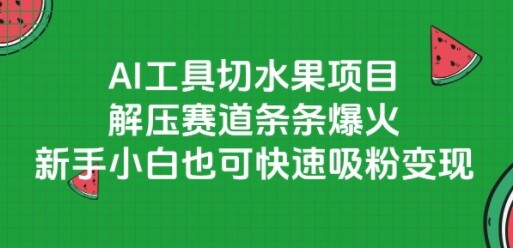 AI工具切水果项目，解压赛道条条爆火，新手小白也可快速吸粉变现-自由仓库