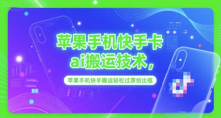 苹果手机快手卡ai搬运技术，苹果手机快手搬运轻松过原创出框-自由仓库