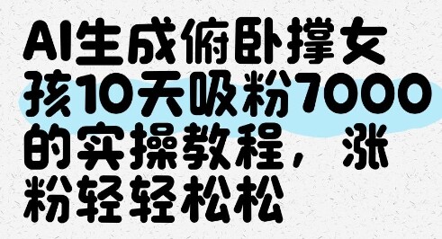 AI生成俯卧撑女孩，10天吸粉7000的实操教程，涨粉轻轻松松-自由仓库