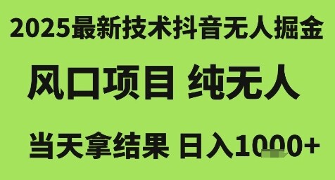 2025最新技术抖音无人掘金，风口项目，纯无人，当天拿结果日入1k+【揭秘】-自由仓库