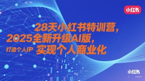 28天小红书特训营，2025全新升级AI版，打造个人IP，实现个人商业化-自由仓库
