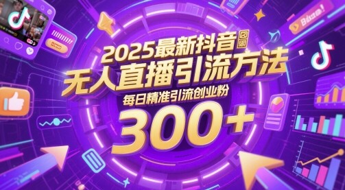 2025最新抖音无人直播引流方法，每日精准引流创业粉300+-自由仓库