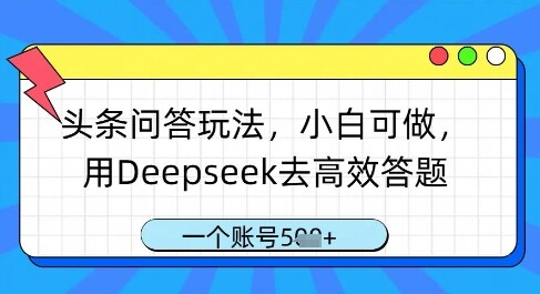 头条问答玩法，小白可做，用Deepseek去高效答题，一个账号几张-自由仓库