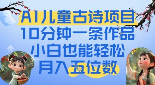 爆火AI儿童古诗项目，10分钟一条作品，小白也能轻松月入五位数-自由仓库