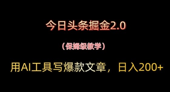 今日头条掘金2.0，用AI工具写爆款文章，日入2张+-自由仓库