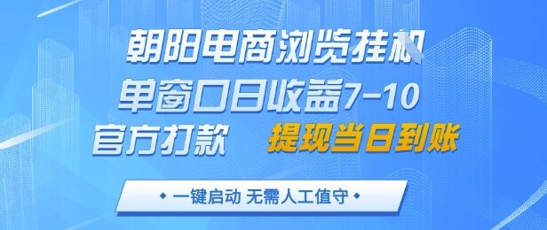 朝阳电商浏览挂G，单窗口日收益7-10，官方打款，单日提现到账，支持手机电脑【揭秘】-自由仓库