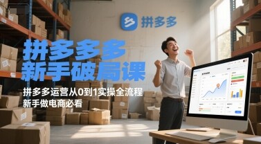 拼多多新手破局课，拼多多运营从0到1实操全流程，新手做电商必看-自由仓库