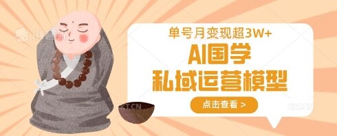 AI国学私域运营模型，单号月变现过W-自由仓库