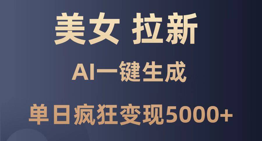 （14722期）美女暴力拉新，通过AI一键生成，单日疯狂变现5000+，纯小白一学就会！-自由仓库