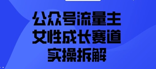 公众号流量主之女性成长赛道实操拆解-自由仓库