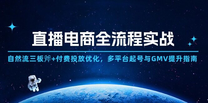 （14693期）直播电商全流程实战：自然流三板斧+付费投放优化,多平台起号与GMV提升指南-自由仓库